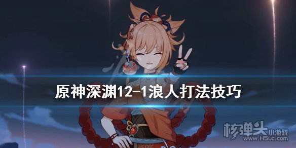 原神深渊12-1浪人怎么打 深渊12-1浪人打法技巧