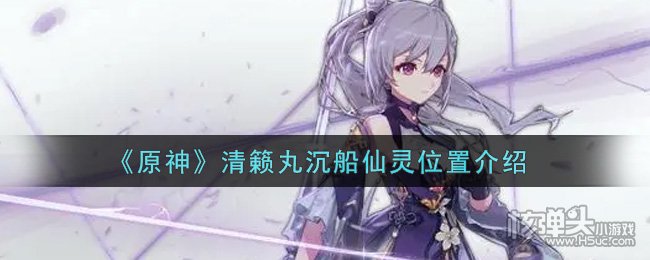 原神清籁丸沉船仙灵位置一览 清籁丸沉船仙灵在哪