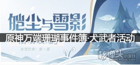 <b>原神万端珊瑚事件簿即将上线 原神犬武者四方之网活动</b>