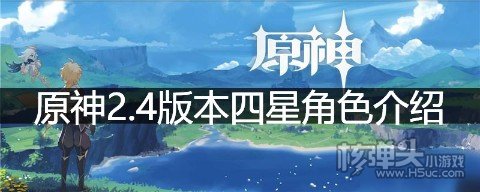 原神2.4版本四星角色送哪个 原神2.4版本四星角色介绍