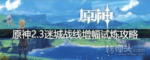 <b>原神2.3迷城战线攻略 增幅试炼通关玩法介绍</b>