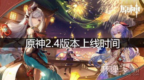 原神2.4版本上线时间 2.4版本什么时候上线