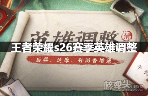 <b>王者荣耀s26赛季英雄调整 后羿孙尚香增加优化</b>