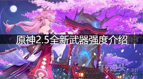 原神2.5全新武器强度介绍 2.5武器是什么