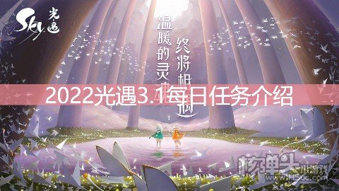 <b>2022光遇3.1每日任务介绍 3.1任务是什么</b>
