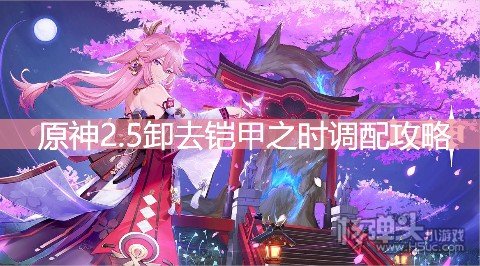 原神2.5卸去铠甲之时调配攻略 曲生酌微梦怎么玩