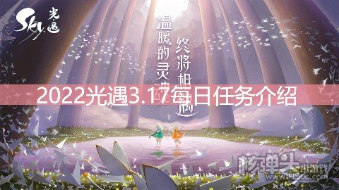 <b>2022光遇3.17每日任务介绍 3.17任务是什么</b>