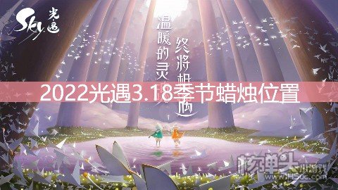 <b>2022光遇3.18季节蜡烛位置 在禁阁地区哪里</b>