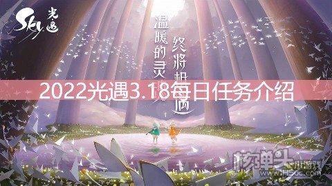 <b>2022光遇3.18每日任务介绍 3.18任务是什么</b>