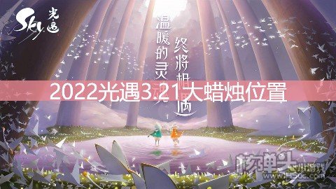 <b>光遇3.21大蜡烛位置 霞谷地区大蜡烛在哪</b>