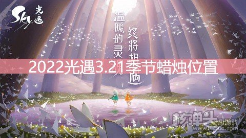 <b>2022光遇3.21季节蜡烛位置 在霞谷地区哪里</b>