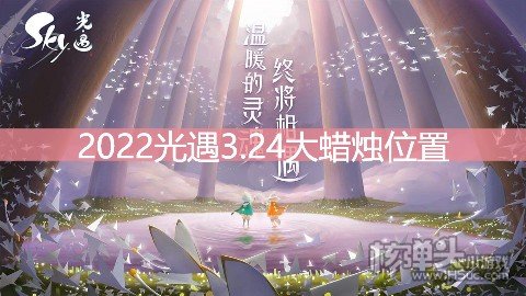 <b>光遇3.24大蜡烛位置 云野地区大蜡烛在哪</b>