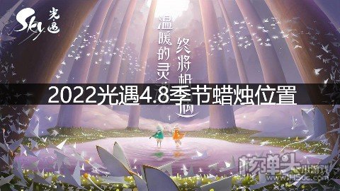 <b>2022光遇4.8季节蜡烛位置 在云野地区哪里</b>