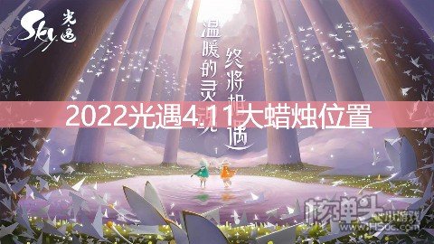 <b>光遇4.11大蜡烛位置 霞谷地区大蜡烛在哪</b>