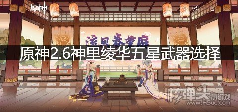 <b>原神2.6神里绫华五星武器选择 神里绫华选什么好</b>