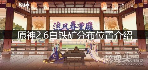 <b>原神2.6白铁矿分布位置介绍 白铁矿在哪</b>