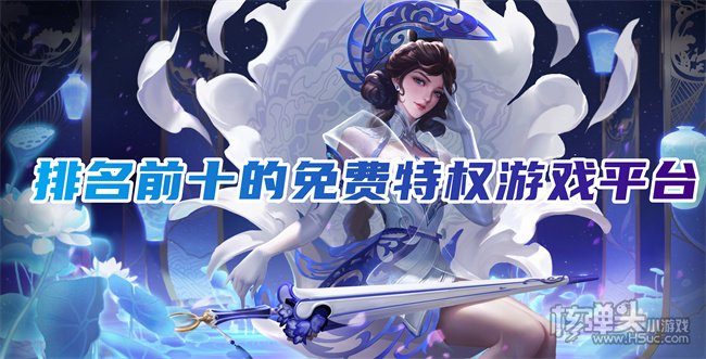 十大免费手游平台排行榜 排名前十的免费特权游戏平台