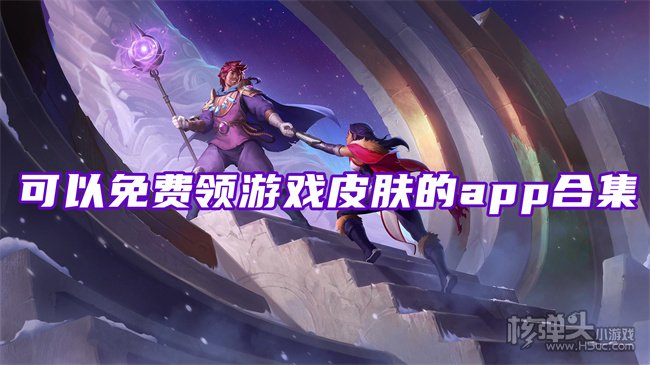 免费领永久皮肤软件怎么下 可以免费领游戏皮肤的app合集