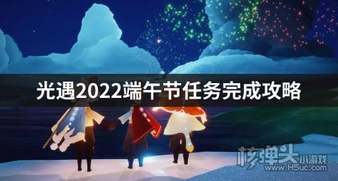 光遇2022端午节任务完成攻略 端午节任务怎么做