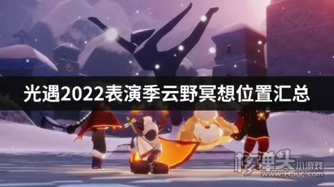 光遇2022表演季云野冥想位置汇总 云野冥想位置在哪