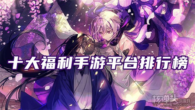 有没有免费的福利手游平台 十大福利手游平台排行榜