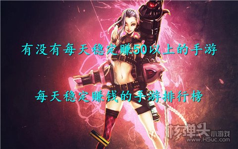 有没有每天稳定赚50以上的手游 每天稳定赚钱的手游排行榜