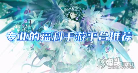 手机福利手游是真的吗 专业的福利手游平台推荐