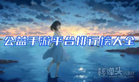 公益手游平台排行榜大全 公益游戏平台有哪些游戏