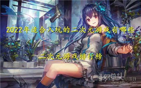 2022年适合入坑的二次元游戏有哪些 二次元游戏排行榜