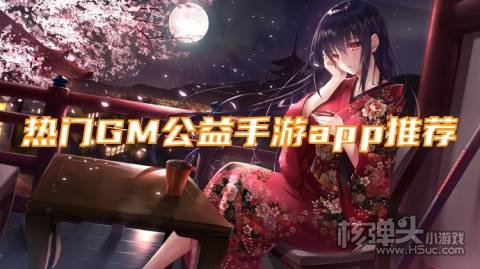 免费gm权限手游平台有哪些 热门GM公益手游app推荐