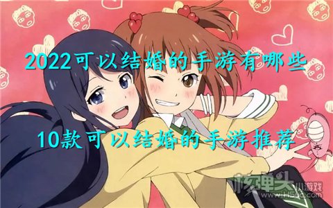 2022可以结婚的手游有哪些 10款可以结婚的手游推荐