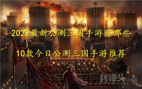 2022最新公测三国手游有哪些 10款今日公测三国手游推荐