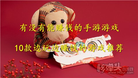 有没有能赚钱的手游游戏 10款边玩边赚钱的游戏推荐