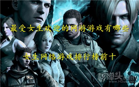 最受女生欢迎的网游游戏有哪些 女生网络游戏排行榜前十