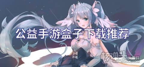 公益手游盒子下载推荐 免费公益手游平台有哪些