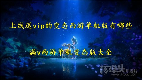 上线送vip的变态西游单机版有哪些 满v西游单机变态版大全