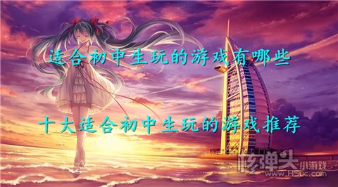 适合初中生玩的游戏有哪些 十大适合初中生玩的游戏推荐