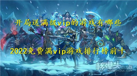 开局送满级vip的游戏有哪些 2022免费满vip游戏排行榜前十