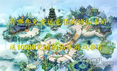 有哪些免费送充值的修仙手游 送10000充值的仙侠游戏推荐