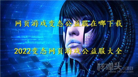 网页游戏变态公益服在哪下载 2022变态网页游戏公益服大全