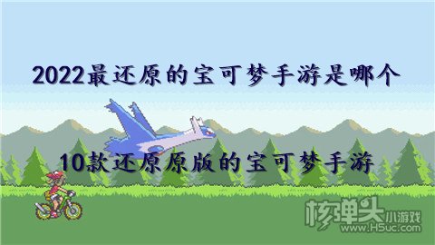 2022最还原的宝可梦手游是哪个 10款还原原版的宝可梦手游