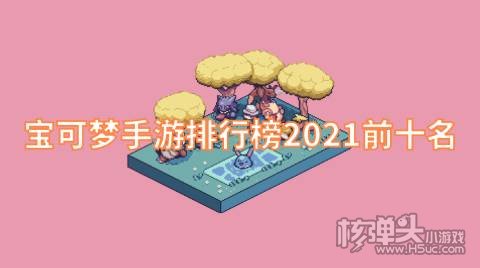 宝可梦手游排行榜2021前十名:上线即送超豪华福利礼包