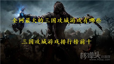 全网最火的三国攻城游戏有哪些 三国攻城游戏排行榜前十