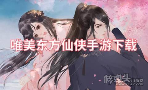 唯美东方仙侠手游下载 有哪些经典的仙侠手游好玩