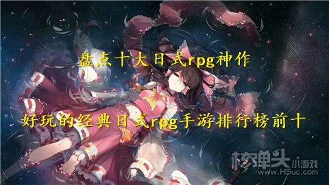 盘点十大日式rpg神作 好玩的经典日式rpg手游排行榜前十
