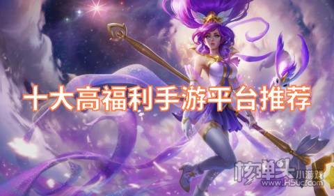 哪个平台玩手游福利最多 十大高福利手游平台推荐