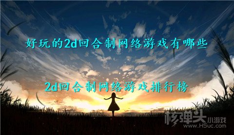 好玩的2d回合制网络游戏有哪些 2d回合制网络游戏排行榜
