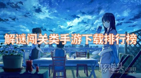 解谜闯关类手游下载排行榜 有哪些好玩的解谜闯关游戏