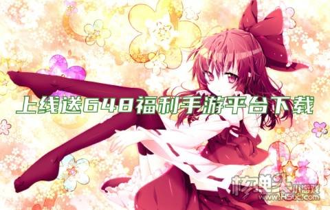 上线送648福利手游平台下载 有哪些免费送648的游戏盒
