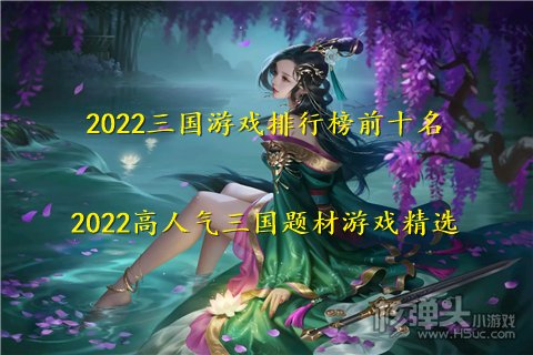 2022三国游戏排行榜前十名 2022高人气三国题材游戏精选